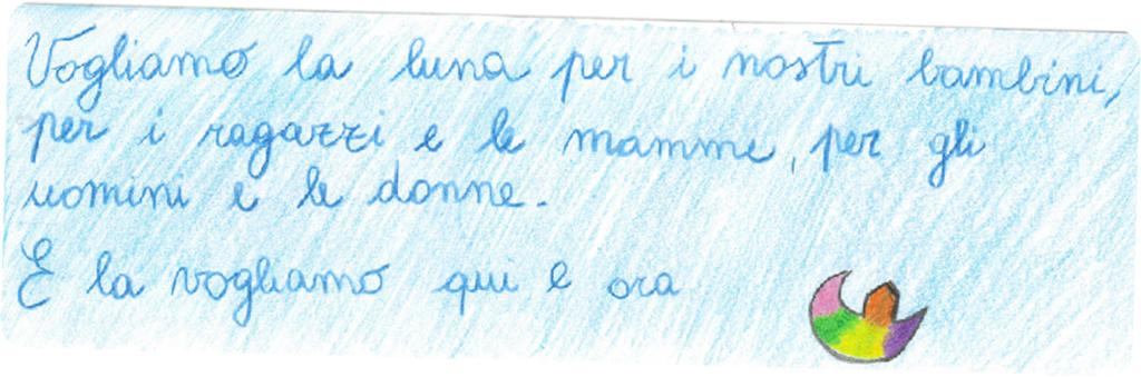 Biglietto scritto a mano: Vogliamo la luna per i nostri bambini, per i ragazzi e le mamme, per gli uomini e le donne. E la vogliamo qui e ora